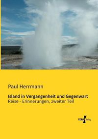 Cover image for Island in Vergangenheit und Gegenwart: Reise - Erinnerungen, zweiter Teil