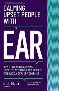 Cover image for Calming Upset People with EAR: How Statements Showing Empathy, Attention, and Respect Can Quickly Defuse a Conflict