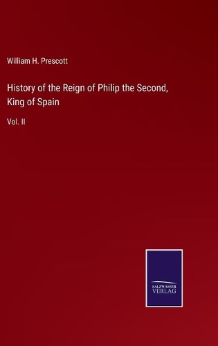 Cover image for History of the Reign of Philip the Second, King of Spain