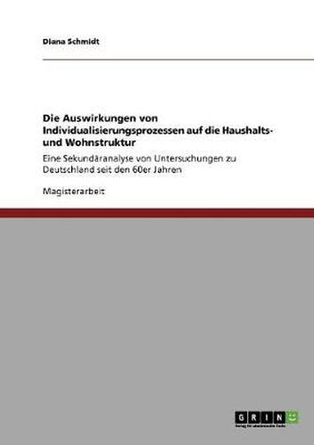 Cover image for Die Auswirkungen von Individualisierungsprozessen auf die Haushalts- und Wohnstruktur: Eine Sekundaranalyse von Untersuchungen zu Deutschland seit den 60er Jahren