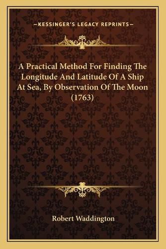 Cover image for A Practical Method for Finding the Longitude and Latitude of a Ship at Sea, by Observation of the Moon (1763)