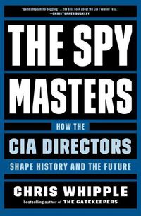 Cover image for The Spymasters: How the CIA Directors Shape History and the Future