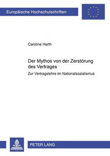 Cover image for Der Mythos Von Der Zerstoerung Des Vertrages: Zur Vertragslehre Im Nationalsozialismus