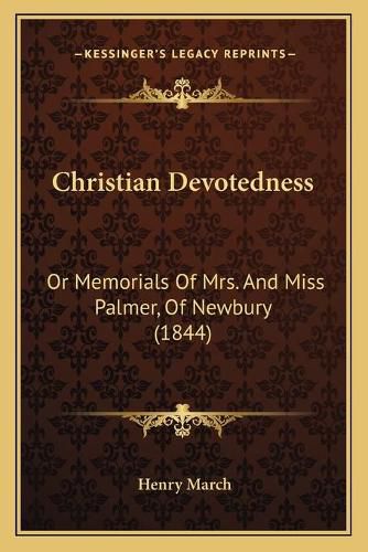 Cover image for Christian Devotedness: Or Memorials of Mrs. and Miss Palmer, of Newbury (1844)