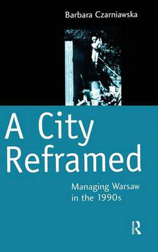 Cover image for A City Reframed: Managing Warsaw in the 1990's