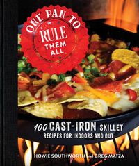 Cover image for One Pan to Rule Them All: 100 Cast-Iron Skillet Recipes for Indoors and Out