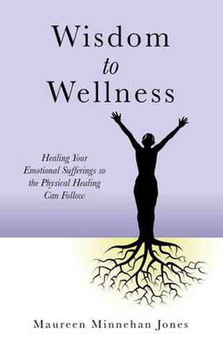 Cover image for Wisdom to Wellness - Healing Your Emotional Sufferings so the Physical Healing Can Follow