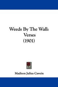 Cover image for Weeds by the Wall: Verses (1901)