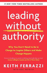 Cover image for Leading Without Authority: Why You Don't Need To Be In Charge to Inspire Others and Make Change Happen
