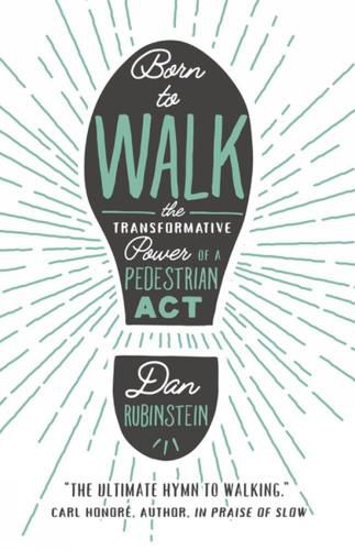 Born To Walk: The Transfromative Power of a Pedestrian Act