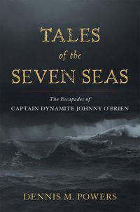 Cover image for Tales of the Seven Seas: The Escapades of Captain Dynamite Johnny O'Brien