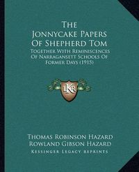 Cover image for The Jonnycake Papers of Shepherd Tom: Together with Reminiscences of Narragansett Schools of Former Days (1915)