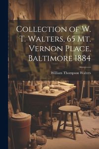 Cover image for Collection of W. T. Walters, 65 Mt. Vernon Place, Baltimore 1884