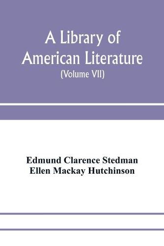 A library of American literature, from the earliest settlement to the present time (Volume VII)