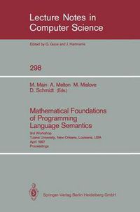 Cover image for Mathematical Foundations of Programming Language Semantics: 3rd Workshop Tulane University, New Orleans, Louisiana, USA, April 8-10, 1987 Proceedings