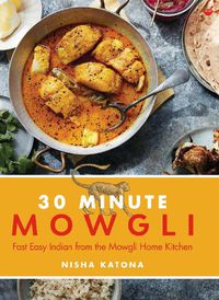 Cover image for 30 Minute Mowgli: Fast Easy Indian from the Mowgli Home Kitchen