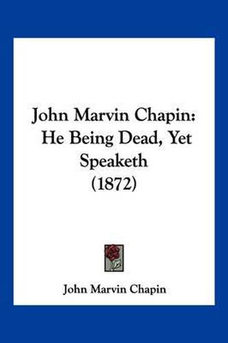 Cover image for John Marvin Chapin: He Being Dead, Yet Speaketh (1872)