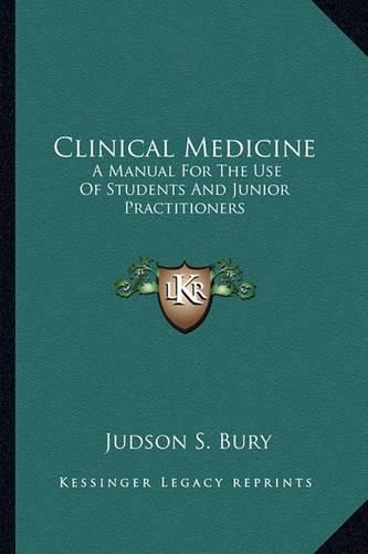 Cover image for Clinical Medicine: A Manual for the Use of Students and Junior Practitioners