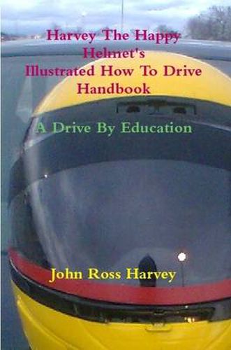 Harvey The Happy Helmet's Illustrated How To Drive Handbook - A Drive By Education