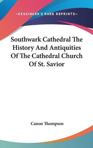 Cover image for Southwark Cathedral the History and Antiquities of the Cathedral Church of St. Savior