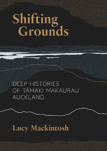 Cover image for Shifting Grounds: Deep Histories of Tamaki Makaurau / Auckland