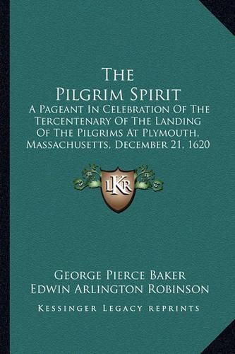 The Pilgrim Spirit: A Pageant in Celebration of the Tercentenary of the Landing of the Pilgrims at Plymouth, Massachusetts, December 21, 1620 (1921)