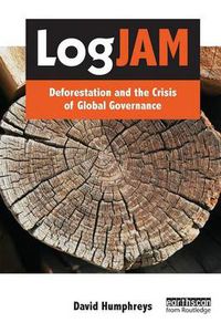 Cover image for Logjam: Deforestation and the Crisis of Global Governance