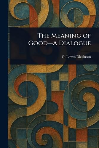 Cover image for The Meaning of Good-A Dialogue