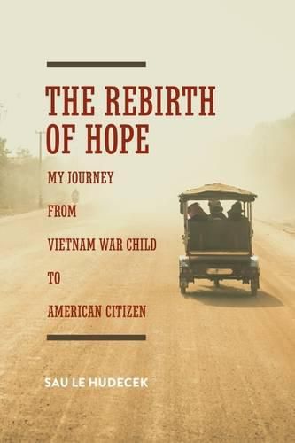 Cover image for The Rebirth of Hope: My Journey from Vietnam War Child to American Citizen