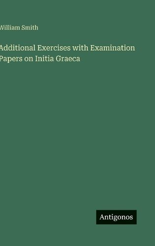 Cover image for Additional Exercises with Examination Papers on Initia Graeca