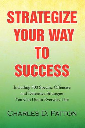 Cover image for Strategize Your Way to Success: Including 300 Specific Offensive and Defensive Strategies You Can Use in Everyday Life