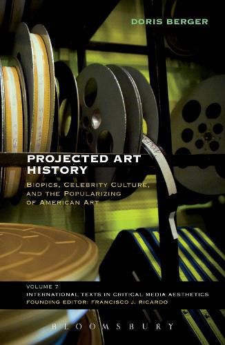 Cover image for Projected Art History: Biopics, Celebrity Culture, and the Popularizing of American Art