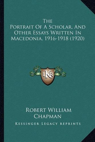 Cover image for The Portrait of a Scholar, and Other Essays Written in Macedonia, 1916-1918 (1920)