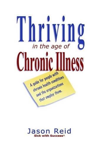 Cover image for Thriving in the Age of Chronic Illness: A guide for people with chronic health conditions and the organizations that employ them