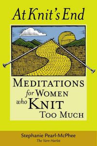 Cover image for At Knit's End: Meditations for Women Who Knit Too Much
