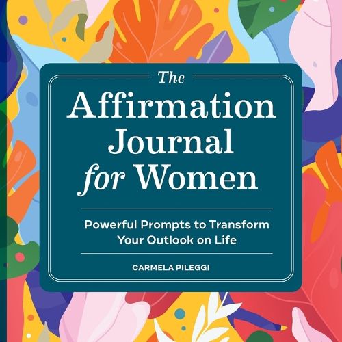 The Affirmation Journal for Women: Powerful Prompts to Transform Your Outlook on Life