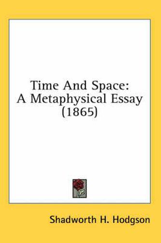 Cover image for Time And Space: A Metaphysical Essay (1865)