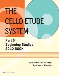 Cover image for The Cello Etude System, Part 0; Beginning Studies, Solo Book