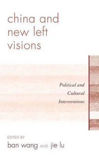 Cover image for China and New Left Visions: Political and Cultural Interventions