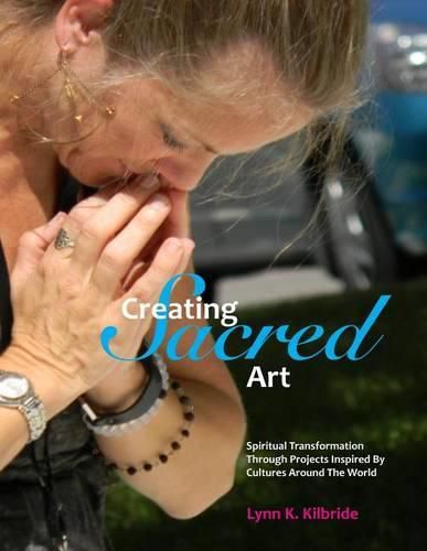 Cover image for Creating Sacred Art: Spiritual Transformation Through Projects Inspired By Cultures Around The World