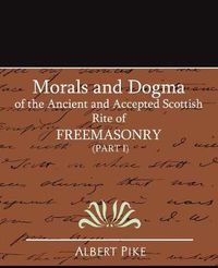 Cover image for Morals and Dogma of the Ancient and Accepted Scottish Rite of Freemasonry (Part I)