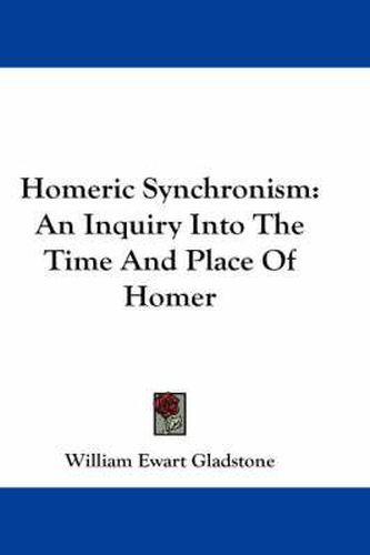 Cover image for Homeric Synchronism: An Inquiry Into the Time and Place of Homer