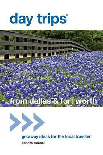 Day Trips (R) from Dallas & Fort Worth: Getaway Ideas For The Local Traveler