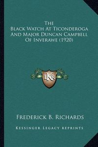 Cover image for The Black Watch at Ticonderoga and Major Duncan Campbell of the Black Watch at Ticonderoga and Major Duncan Campbell of Inverawe (1920) Inverawe (1920)
