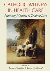 Cover image for Catholic Witness in Health Care: Practicing Medicine in Truth and Love