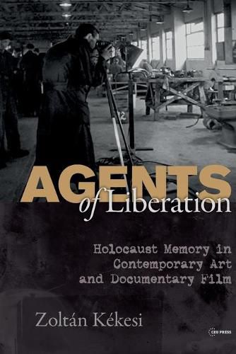 Cover image for Agents of Liberations: Holocaust Memory in Contemporary Art and Documentary Film