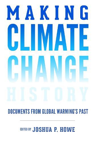 Cover image for Making Climate Change History: Documents from Global Warming's Past