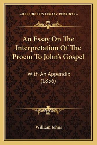 Cover image for An Essay on the Interpretation of the Proem to John's Gospel: With an Appendix (1836)