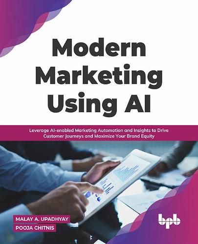 Cover image for Modern Marketing Using AI: Leverage AI-enabled Marketing Automation and Insights to Drive Customer Journeys and Maximize Your Brand Equity