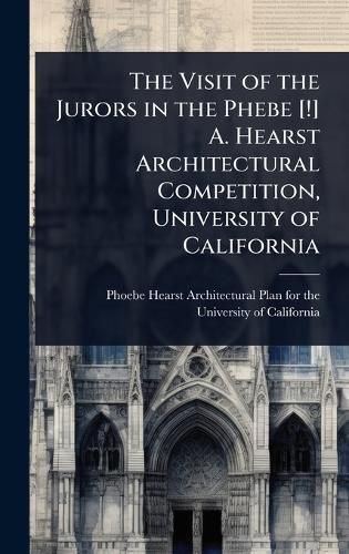 Cover image for The Visit of the Jurors in the Phebe [!] A. Hearst Architectural Competition, University of California